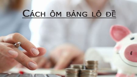 Hướng dẫn cách ôm bảng lô đề và kinh nghiệm làm chủ thầu đề hay nhất - Tructiepxoso.Vn