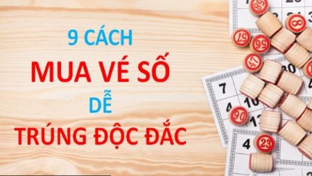 Bật mí: Làm sao để trúng số độc đắc? 9 cách mua vé số dễ trúng nhất! - Tructiepxoso.Vn