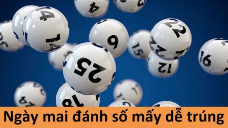 Ngày mai đánh số mấy dễ trúng? Mách bạn cách chọn số đẹp chuẩn nhất - Tructiepxoso.Vn
